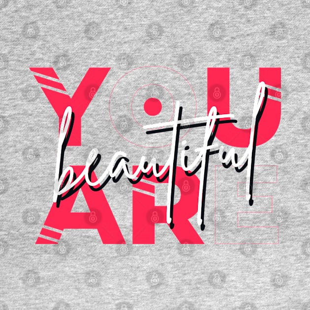 You are Beautiful by Mako Design 